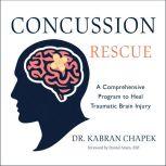 Concussion Rescue A Comprehensive Program to Heal Traumatic Brain Injury, Dr. Kabran Chapek