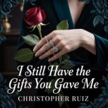 I still have the gifts you gave me, Christopher Ruiz