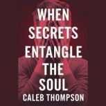 When Secrets Entangle the Soul, Caleb Thompson