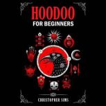 HOODOO FOR BEGINNERS, Christopher Sims