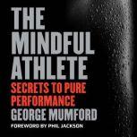 The Mindful Athlete Secrets to Pure Performance, George Mumford