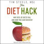 The Diet Hack Why 95% of diets fail and how you can succeed, MSc Steele