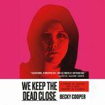 We Keep the Dead Close A Murder at Harvard and a Half Century of Silence, Becky Cooper