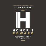 Honor's Reward Unlocking the Power of this Forgotten Virtue, John Bevere