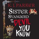 Sister Svangerd and the Devil You Kno..., K. J. Parker