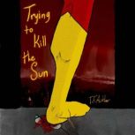 Trying to Kill the Sun, T.F. Author