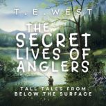 The Secret Lives Of Anglers, T.E.WEST