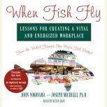When Fish Fly Lessons for Creating a Vital and Energized Workplace from the World Famous Pike Place Fish Market, John Yokoyama