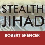 Stealth Jihad How Radical Islam Is Subverting America without Guns or Bombs, Robert Spencer