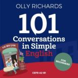 101 Conversations in Simple English Short Natural Dialogues to Boost Your Confidence & Improve Your Spoken Engish, Olly Richards