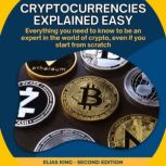 Cryptocurrencies Explained Easy Everything you need to know to be an expert in the world of crypto, even if you start from scratch, Elias King