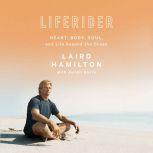 Liferider Heart, Body, Soul, and Life Beyond the Ocean, Laird Hamilton