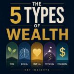 The 5 types of wealth, Briefly Summaries