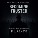 The Art of Spycraft Becoming Trusted..., P.J.  Agness
