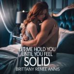 Let Me Hold You Until You Feel Solid ..., Brittany Renee Annis