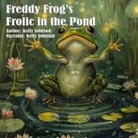 Freddy Frogs Frolic in the Pond, Kelly Johnson