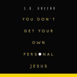 You Dont Get Your Own Personal Jesus..., J.D. Greear