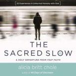 The Sacred Slow A Holy Departure From Fast Faith, Alicia Britt Chole