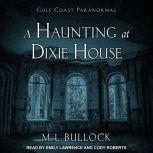 A Haunting at Dixie House, M. L. Bullock