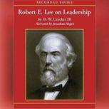 Robert E. Lee on Leadership Executive Lessons in Character, Courage, and Vision, H.W. Crocker