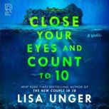 Close Your Eyes and Count to 10, Lisa Unger