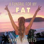 A Funeral for My Fat My Journey to Lay 100 Pounds to Rest, Sharee Samuels