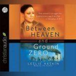 Between Heaven and Ground Zero One Woman's Struggle for Survival and Faith in the Ashes of 9/11, Leslie Haskin