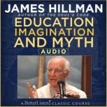 Education, Imagination and Myth with ..., James Hillman