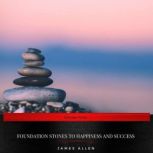 Foundation Stones To Happiness And Su..., James Allen