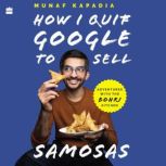 HOW I QUIT GOOGLE TO SELL SAMOSAS, Munaf Kapadia