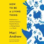 How to Be a Living Thing, Mari Andrew