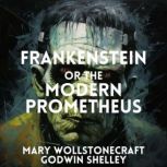 Frankenstein or the Modern Prometheus..., Mary Wollstonecraft Godwin Shelley