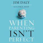 When Parenting Isnt Perfect, Jim Daly