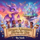 Dragon Adventure Stories for Kids 20..., Yash