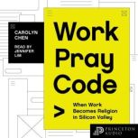 Work Pray Code When Work Becomes Religion in Silicon Valley, Carolyn Chen