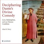 Deciphering Dante's Divine Comedy Love, Redemption, and Our Human Condition, Alan Perry