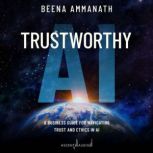 Trustworthy AI A Business Guide for Navigating Trust and Ethics in AI, Beena Ammanath