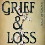 Grief Loss, Place of Solace
