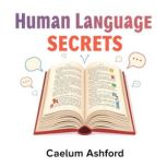 Human Language Secrets Everyone Needs..., Caelum Ashford