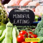 Savoring Every Bite Embracing Mindfu..., Liam Davis