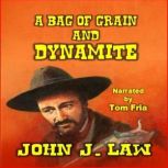 A Bag of Grain and Dynamite, John J. Law