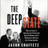 The Deep State How an Army of Bureaucrats Protected Barack Obama and Is Working to Destroy the Trump Agenda, Jason Chaffetz