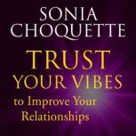 Trust Your Vibes to Improve Your Rela..., Sonia Choquette