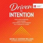 Driven by Intention Own Your Purpose, Gain Power, and Pursue Your Passion as a Woman at Work, Michelle Gadsden-Williams
