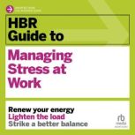 HBR Guide to Managing Stress at Work, Harvard Business Review