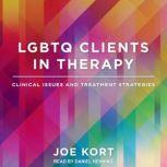 LGBTQ Clients in Therapy Clinical Issues and Treatment Strategies, Joe Kort