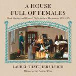 A House Full of Females Plural Marriage and Women's Rights in Early Mormonism, 1835-1870, Laurel Thatcher Ulrich