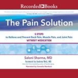 The Pain Solution 5 Steps to Relieve and Prevent Back Pain, Muscle Pain, and Joint Pain Without Medication, Saloni Sharma, MD