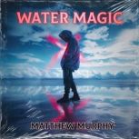 Water Magic, Matthew Murphy