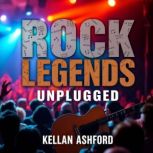 Rock Legends Unplugged Secrets of Li..., Kellan Ashford